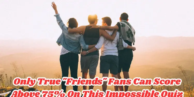 Only True "Friends" Fans Can Score Above 75% On This Impossible Quiz